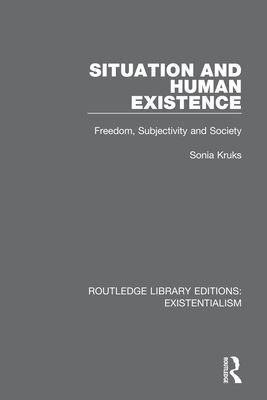 Situation and Human Existence : Freedom, Subjectivity and Society