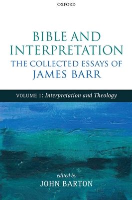 Bible and Interpretation: The Collected Essays of James Barr : Volume I: Interpretation and Theology