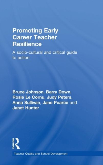 Promoting Early Career Teacher Resilience : A socio-cultural and critical guide to action