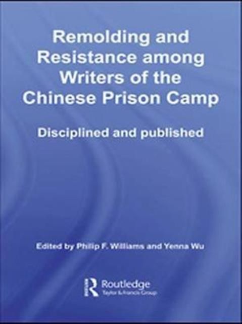 Remolding and Resistance Among Writers of the Chinese Prison Camp : Disciplined and published