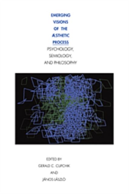 Emerging Visions of the Aesthetic Process : In Psychology, Semiology, and Philosophy