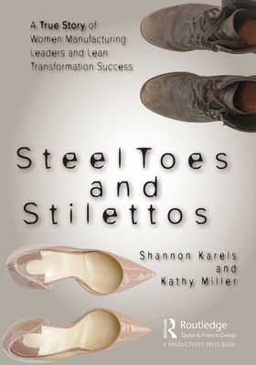 Steel Toes and Stilettos : A True Story of Women Manufacturing Leaders and Lean Transformation Success