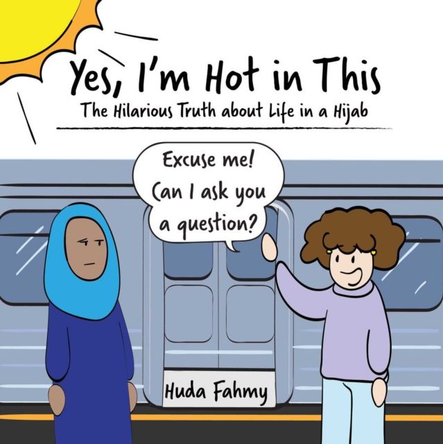 Yes, I'm hot in this : the hilarious truth about life in a hijab