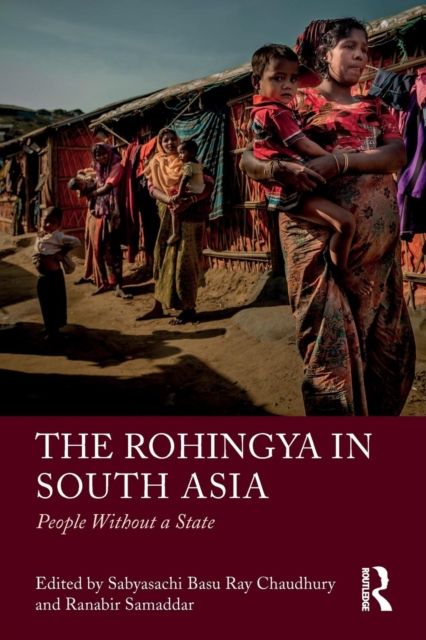 The Rohingya in South Asia : People Without a State