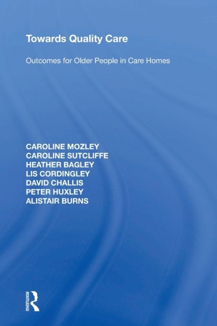 Towards Quality Care : Outcomes for Older People in Care Homes