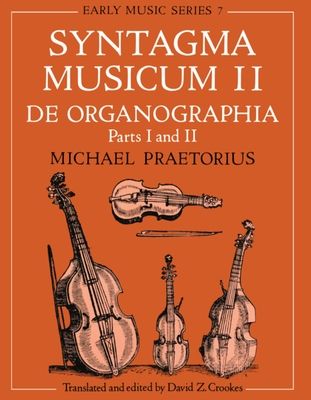 Syntagma Musicum II : De Organographia: Parts I and II
