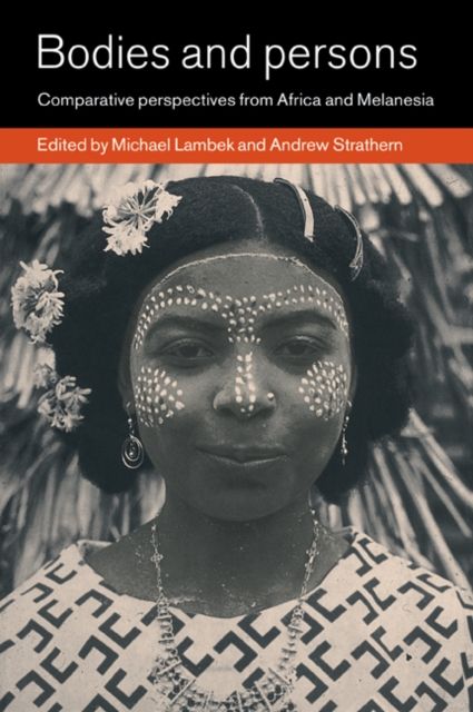 Bodies and Persons : Comparative Perspectives from Africa and Melanesia