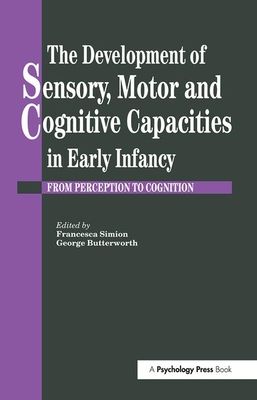 The Development Of Sensory, Motor And Cognitive Capacities In Early Infancy : From Sensation To Cognition