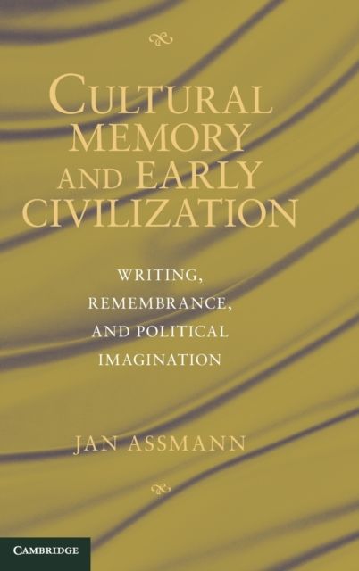 Cultural Memory and Early Civilization : Writing, Remembrance, and Political Imagination