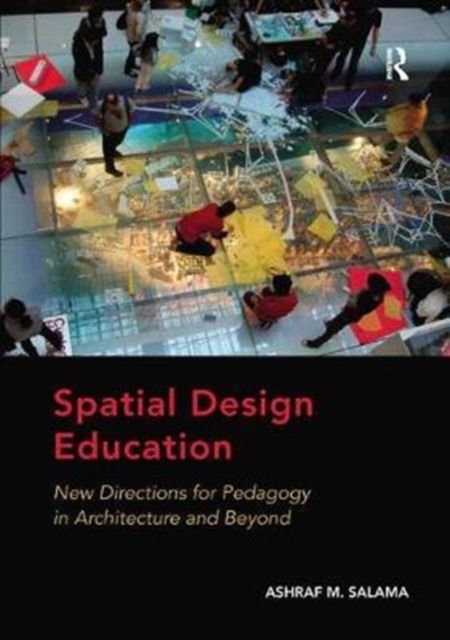 Spatial Design Education : New Directions for Pedagogy in Architecture and Beyond