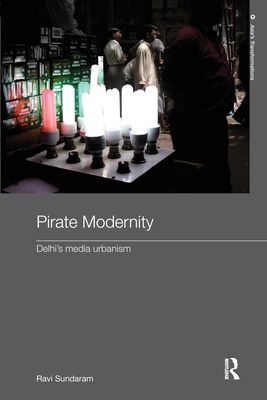 Pirate Modernity : Delhi's Media Urbanism