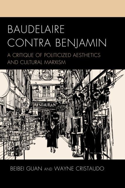 Baudelaire Contra Benjamin : A Critique of Politicized Aesthetics and Cultural Marxism
