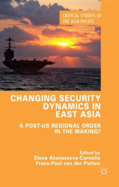 Changing Security Dynamics in East Asia : A Post-US Regional Order in the Making?