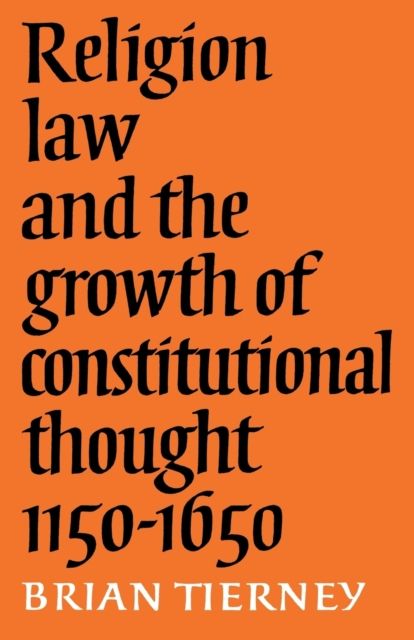Religion, Law and the Growth of Constitutional Thought, 1150-1650