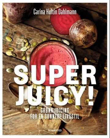 Superjuicy! : grønn juicing for en sunnere livsstil