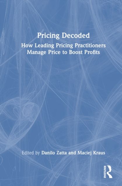 Pricing Decoded : How Leading Pricing Practitioners Manage Price to Boost Profits