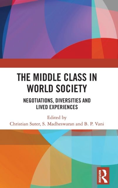 The Middle Class in World Society : Negotiations, Diversities and Lived Experiences