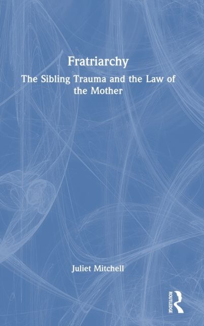Fratriarchy : The Sibling Trauma and the Law of the Mother