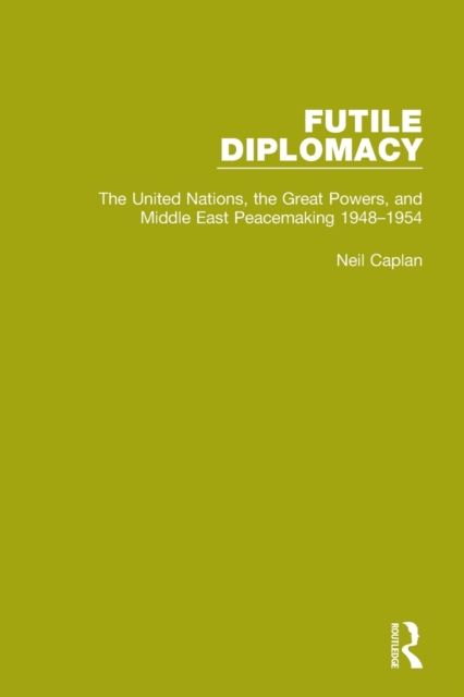 Futile Diplomacy, Volume 3 : The United Nations, the Great Powers and Middle East Peacemaking, 1948-1954