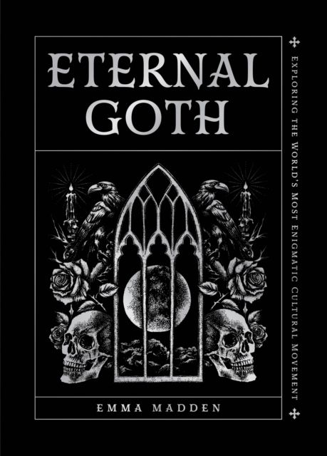 Eternal Goth : Exploring the World’s Most Enigmatic Cultural Movement