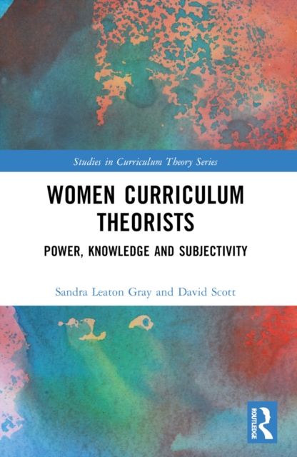 Women Curriculum Theorists : Power, Knowledge and Subjectivity