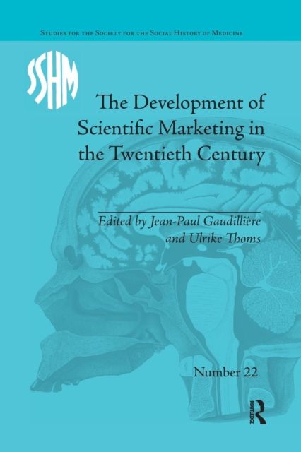 The Development of Scientific Marketing in the Twentieth Century : Research for Sales in the Pharmaceutical Industry