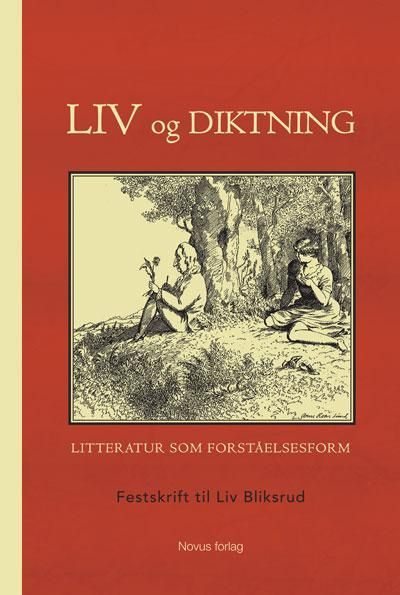 Liv og diktning : litteratur som forståelsesform : festskrift til Liv Bliksrud