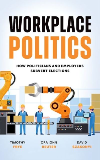Workplace Politics : How Politicians and Employers Subvert Elections