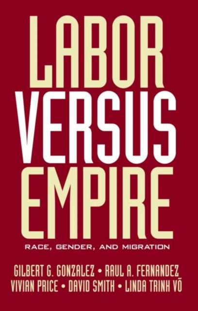 Labor Versus Empire : Race, Gender, Migration