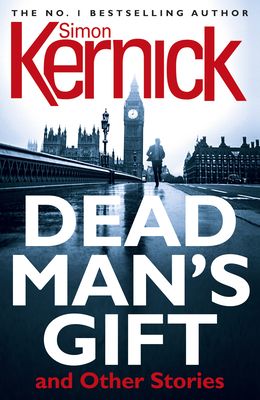Dead Man's Gift and Other Stories : one book, five thrillers from bestselling author Simon Kernick – absolutely no-holds-barred!