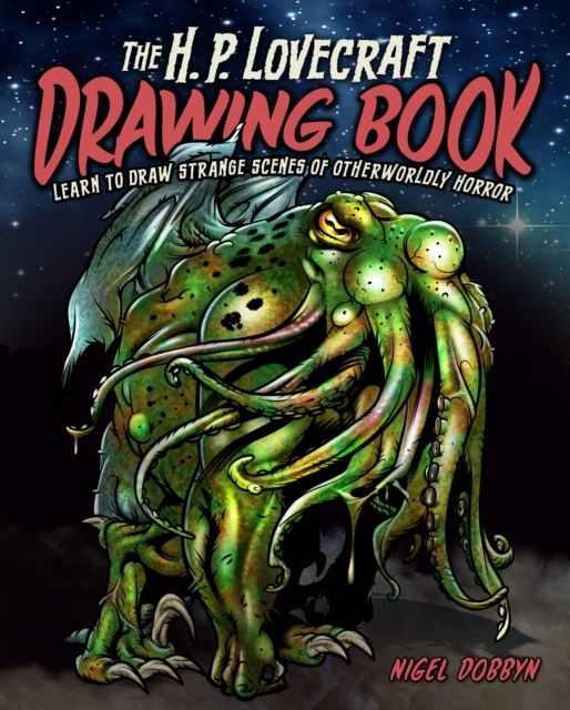 The H.P. Lovecraft Drawing Book : Learn to draw strange scenes of otherworldly horror