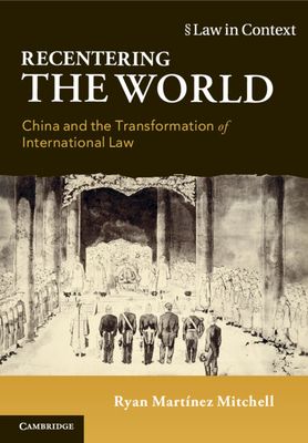 Recentering the World : China and the Transformation of International Law