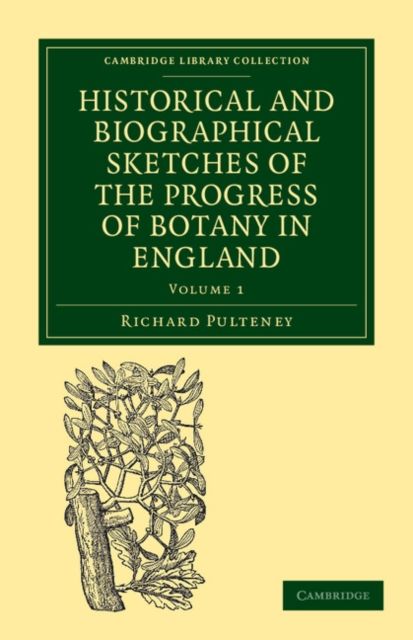 Historical and Biographical Sketches of the Progress of Botany in England : From its Origin to the Introduction of the Linnaean System