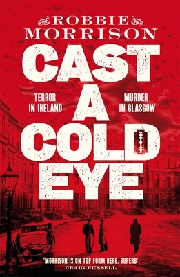 Cast a Cold Eye : A Gripping Scottish Crime Novel Set in 1930s Glasgow, Shortlisted for the McIlvanney Prize 2023