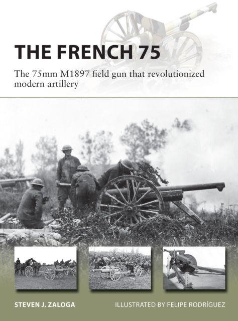The French 75 : The 75mm M1897 field gun that revolutionized modern artillery