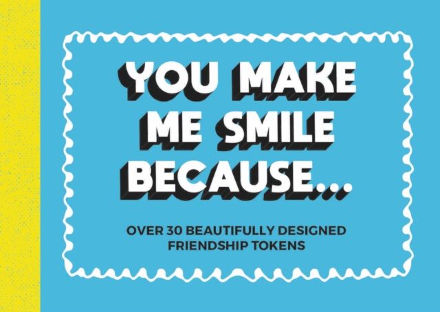 You Make Me Smile Because... : Over 30 Beautifully Designed Friendship Tokens