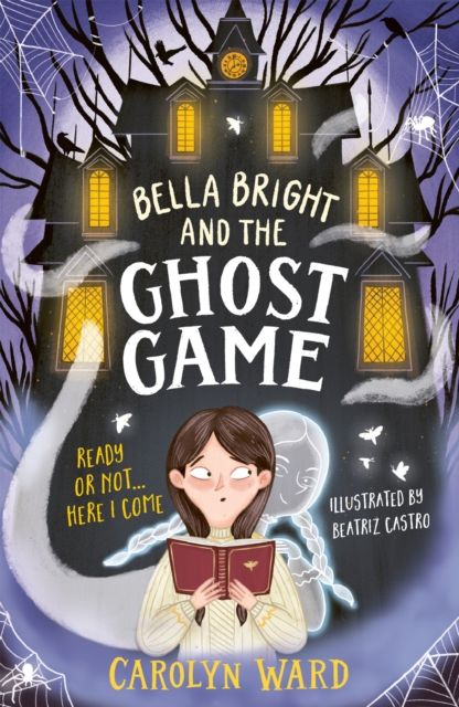 Bella Bright and the Ghost Game : A spectacularly spooky story!