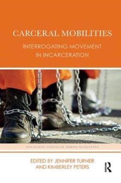 Carceral Mobilities : Interrogating Movement in Incarceration