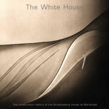 The white house : the construction history of the Broadcasting house at Marienlyst
