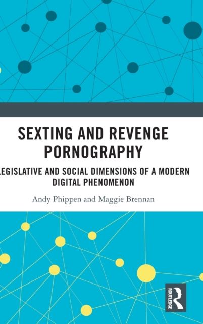 Sexting and Revenge Pornography : Legislative and Social Dimensions of a Modern Digital Phenomenon