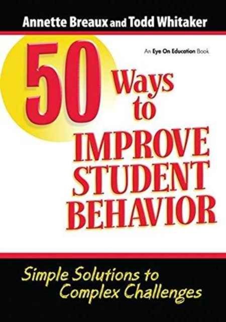 50 Ways to Improve Student Behavior : Simple Solutions to Complex Challenges