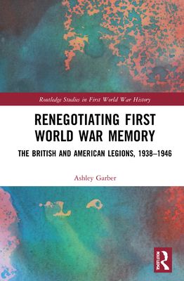Renegotiating First World War Memory : The British and American Legions, 1938–1946
