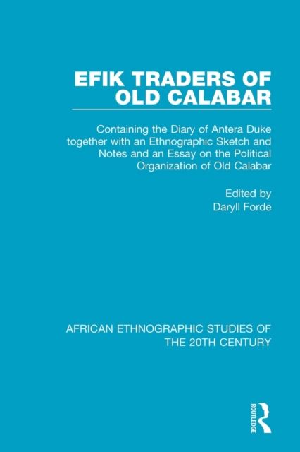 Efik Traders of Old Calabar : Containing the Diary of Antera Duke together with an Ethnographic Sketch and Notes and an Essay on the Political Organization of Old Calabar