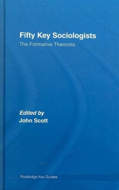 Fifty Key Sociologists: The Formative Theorists