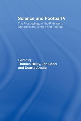 Science and Football V : The Proceedings of the Fifth World Congress on Sports Science and Football