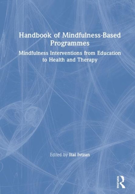 Handbook of Mindfulness-Based Programmes : Mindfulness Interventions from Education to Health and Therapy