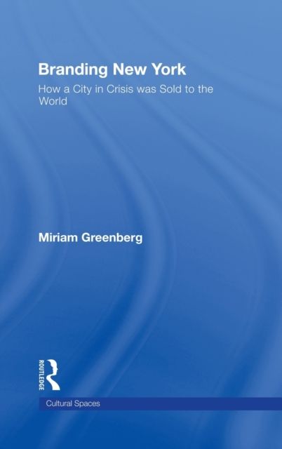 Branding New York : How a City in Crisis Was Sold to the World