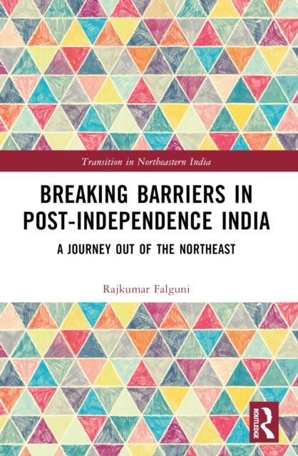 Breaking Barriers in Post-independence India : A Journey out of the Northeast