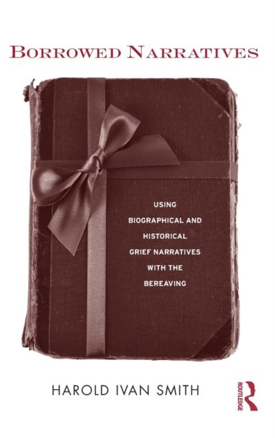 Borrowed Narratives : Using Biographical and Historical Grief Narratives With the Bereaving