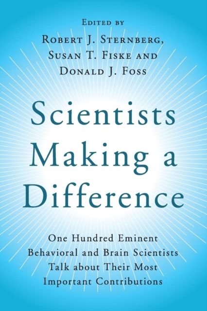 Scientists Making a Difference : One Hundred Eminent Behavioral and Brain Scientists Talk about their Most Important Contributions